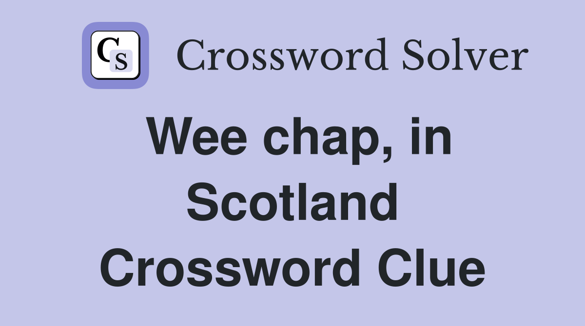 Wee chap, in Scotland Crossword Clue