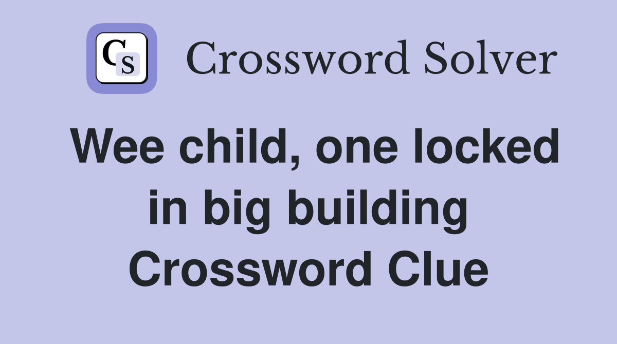 Wee child, one locked in big building Crossword Clue