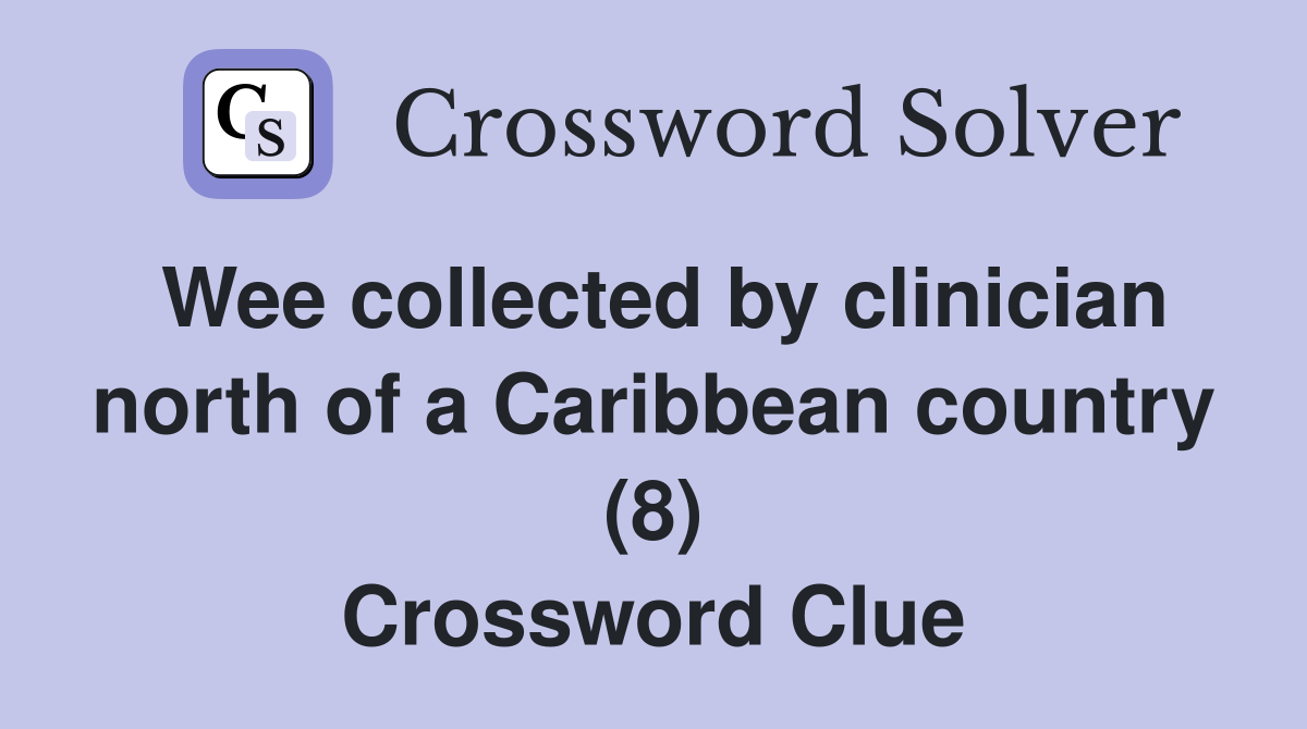 Wee collected by clinician north of a Caribbean country (8) Crossword Clue