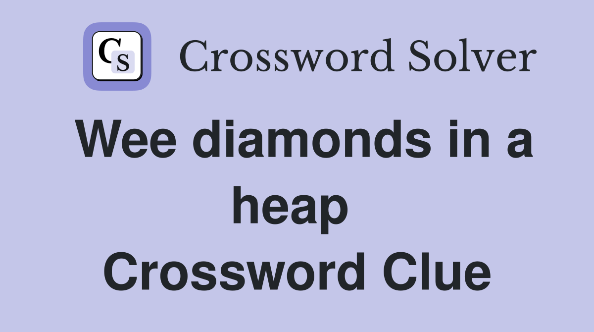 Wee diamonds in a heap  Crossword Clue