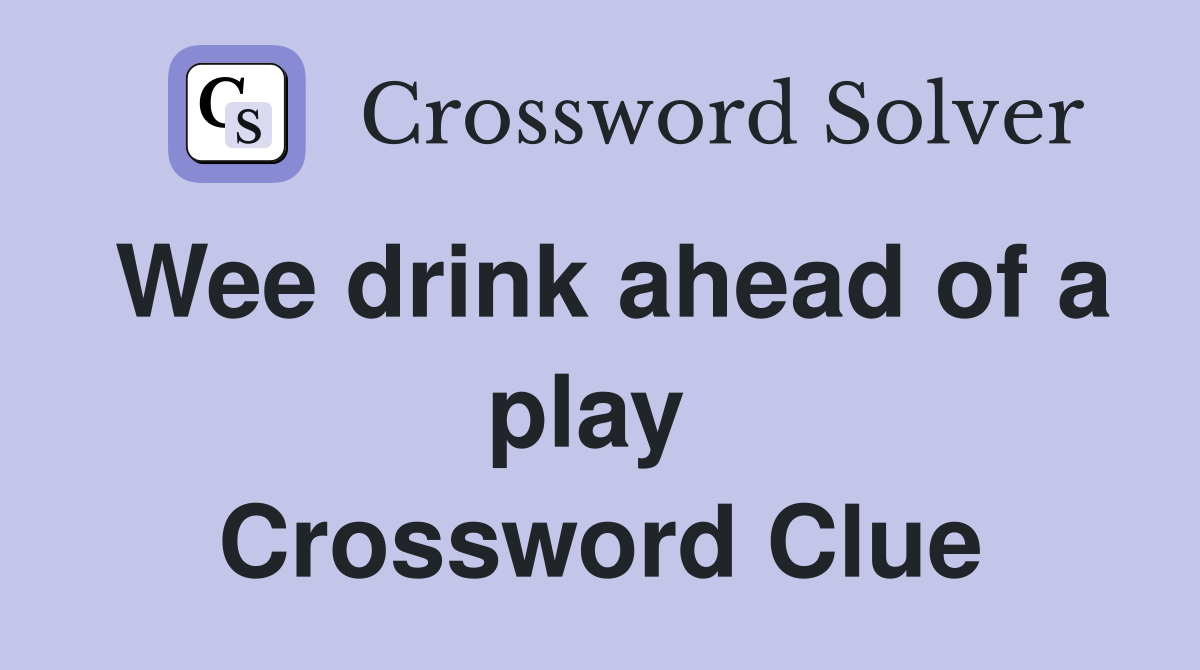 Wee drink ahead of a play  Crossword Clue