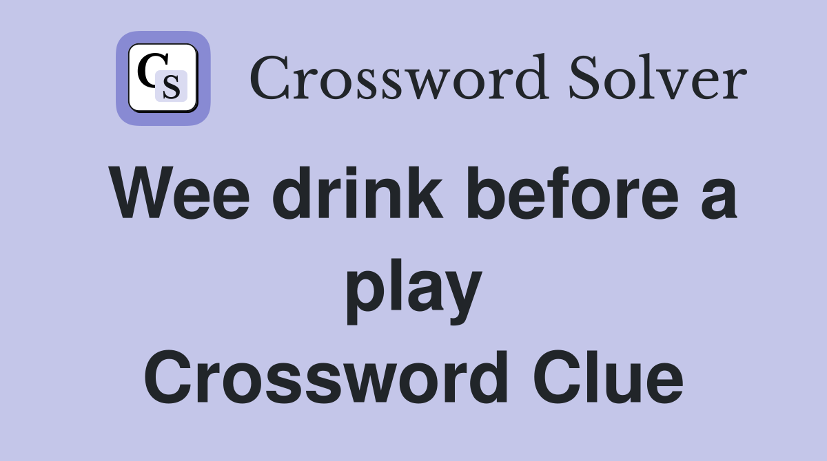 Wee drink before a play Crossword Clue