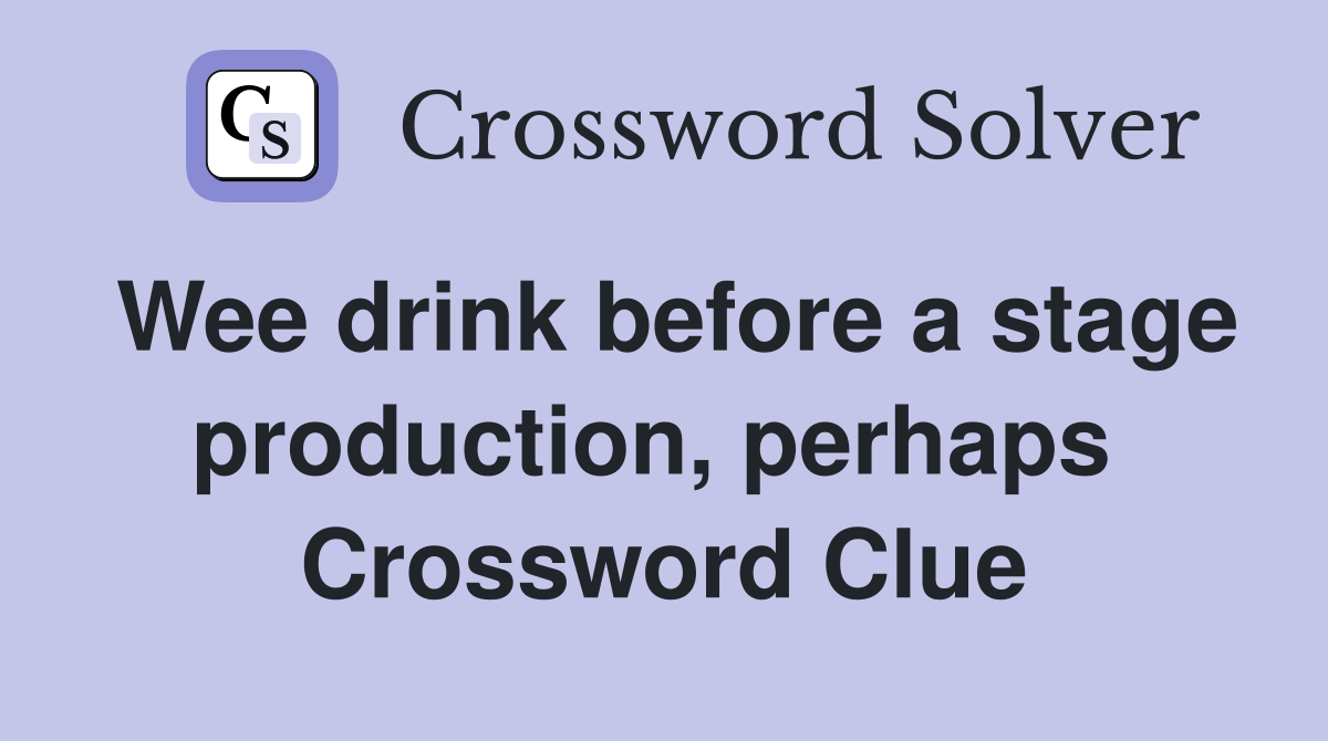 Wee drink before a stage production, perhaps  Crossword Clue