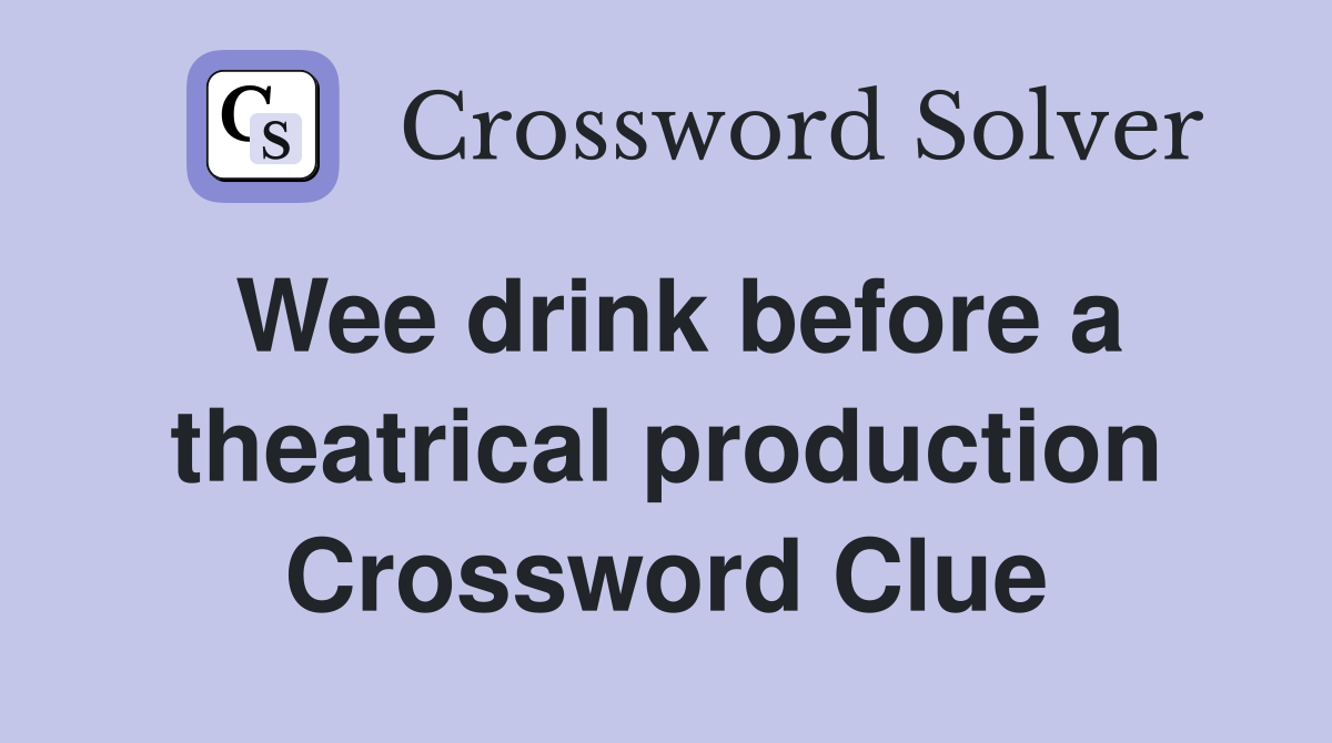 Wee drink before a theatrical production Crossword Clue