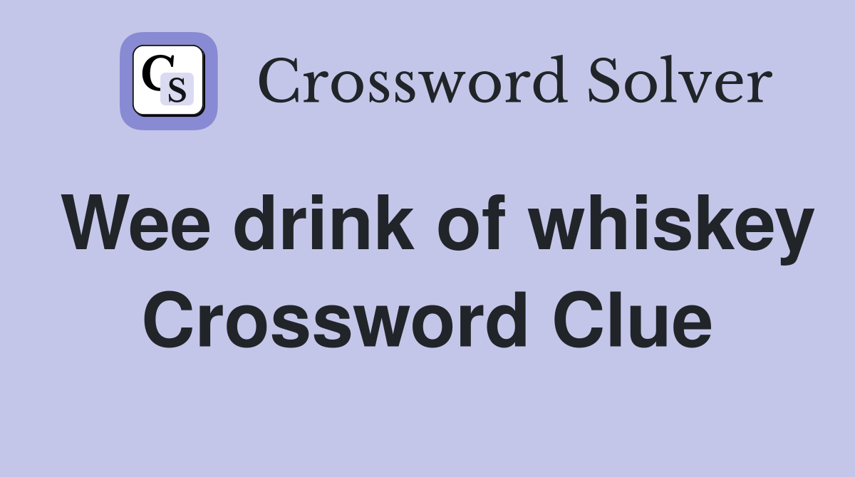 Wee drink of whiskey Crossword Clue