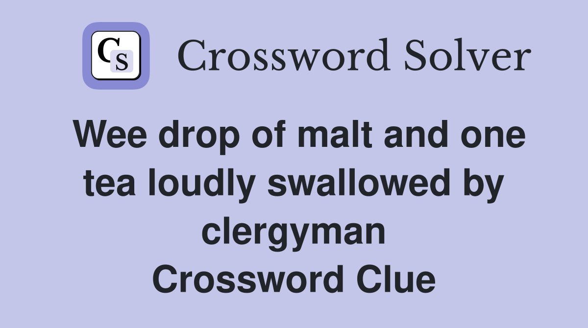 Wee drop of malt and one tea loudly swallowed by clergyman Crossword Clue