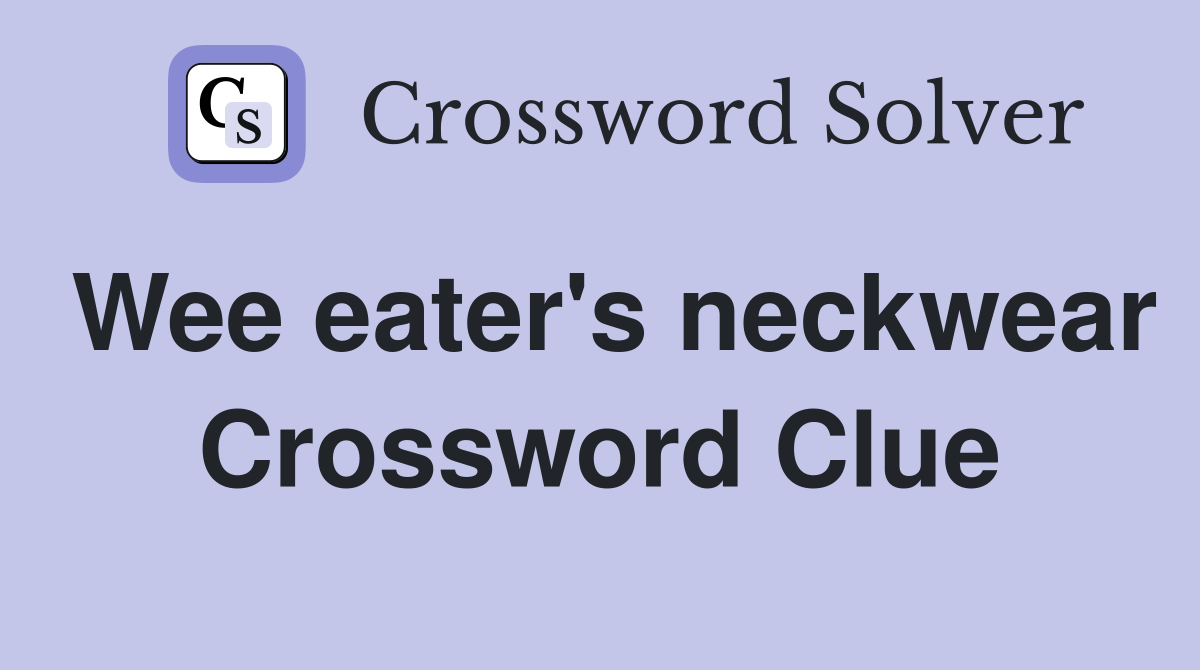 Wee eater's neckwear Crossword Clue
