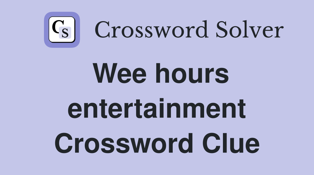 Wee hours entertainment Crossword Clue