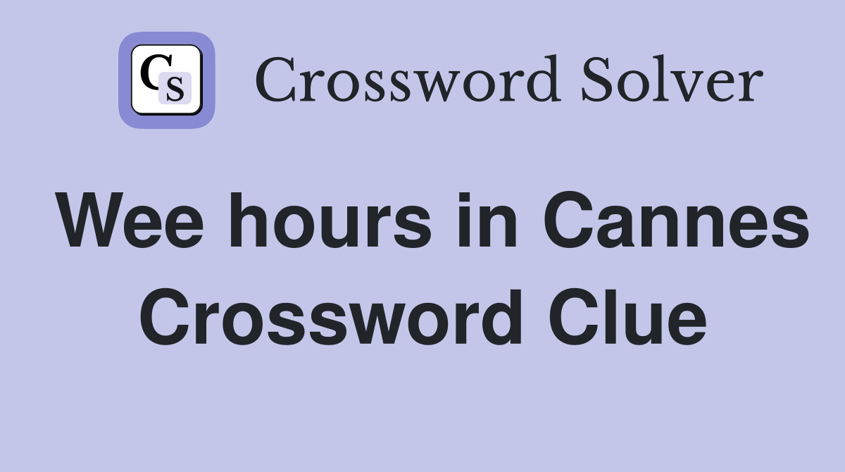Wee hours in Cannes Crossword Clue