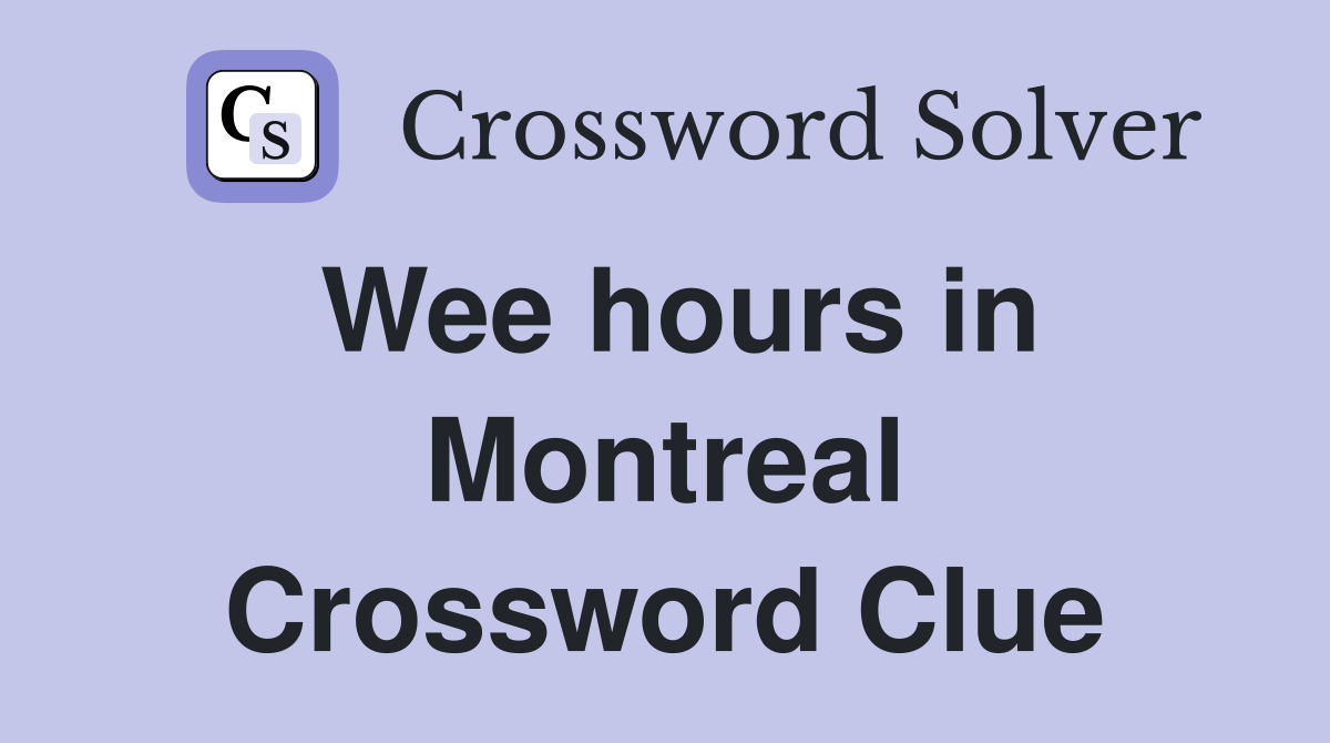Wee hours in Montreal Crossword Clue
