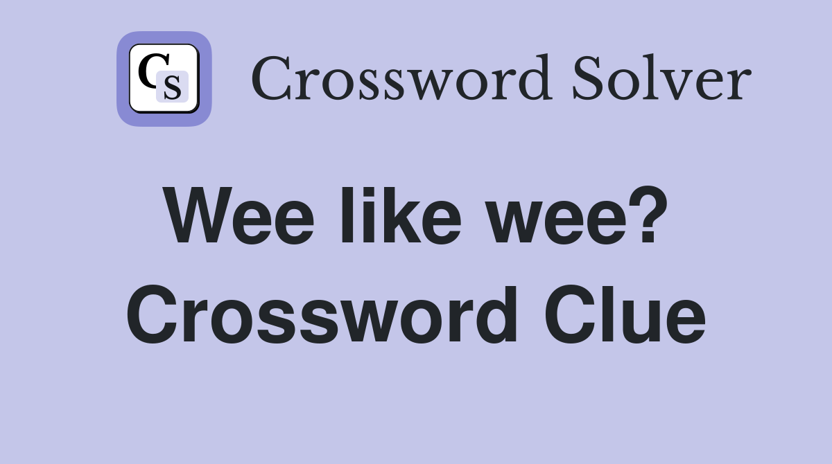 Wee like wee?  Crossword Clue
