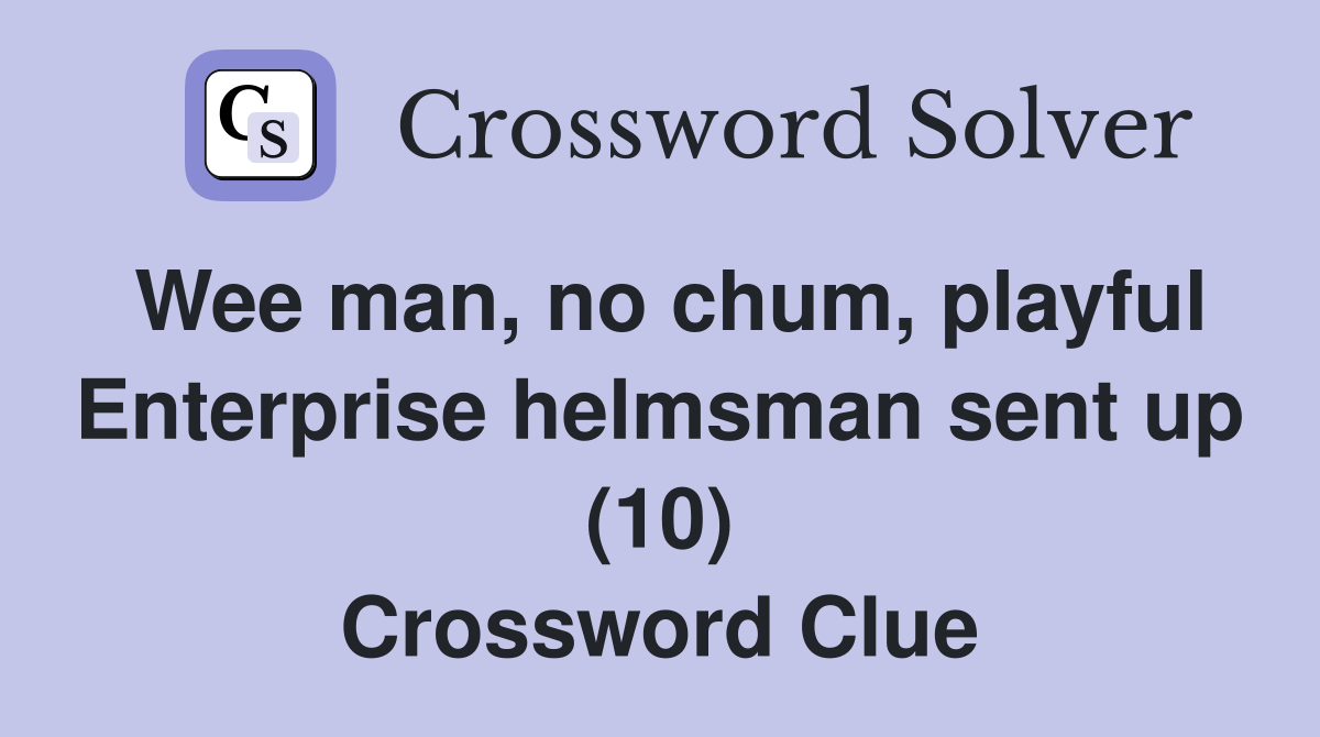Wee man, no chum, playful Enterprise helmsman sent up (10) Crossword Clue