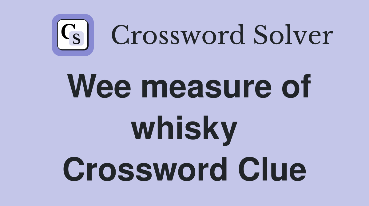 Wee measure of whisky Crossword Clue