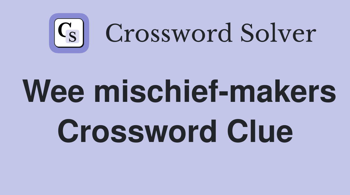 Wee mischief-makers Crossword Clue
