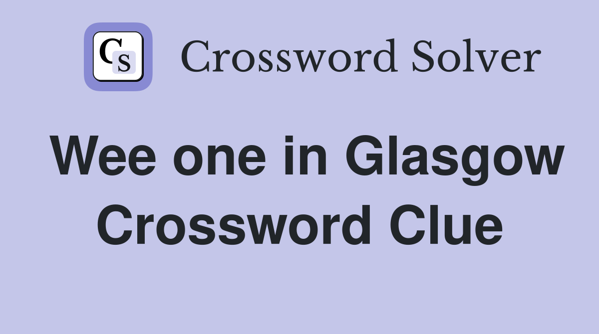 Wee one in Glasgow Crossword Clue