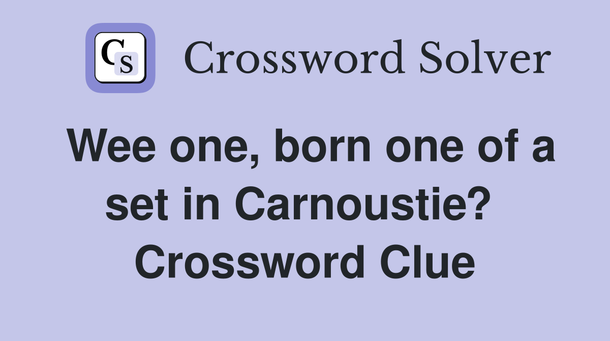 Wee one, born one of a set in Carnoustie?  Crossword Clue