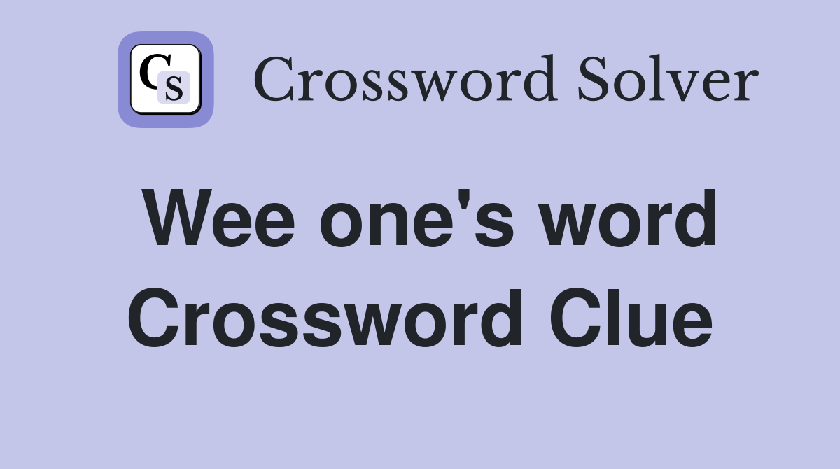 Wee one's word Crossword Clue