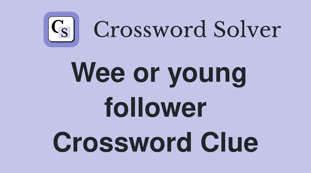Wee or young follower Crossword Clue
