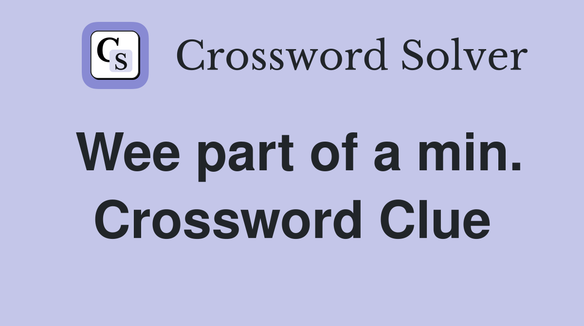 Wee part of a min. Crossword Clue