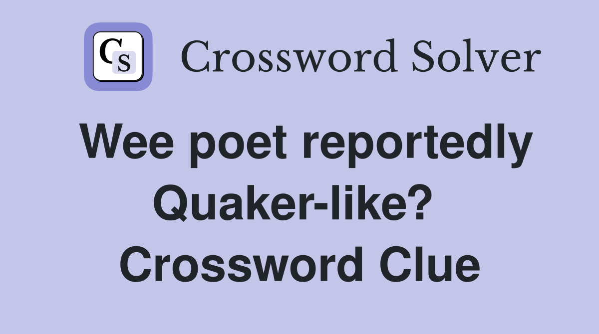 Wee poet reportedly Quaker-like?  Crossword Clue