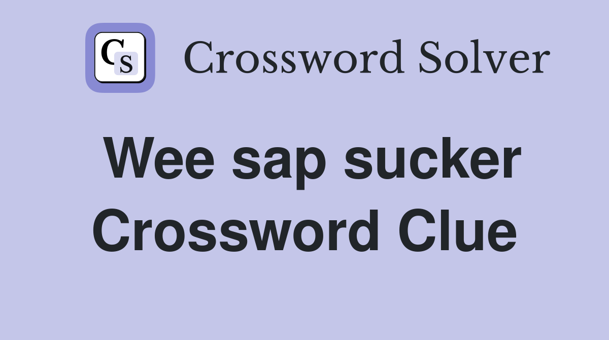 Wee sap sucker Crossword Clue