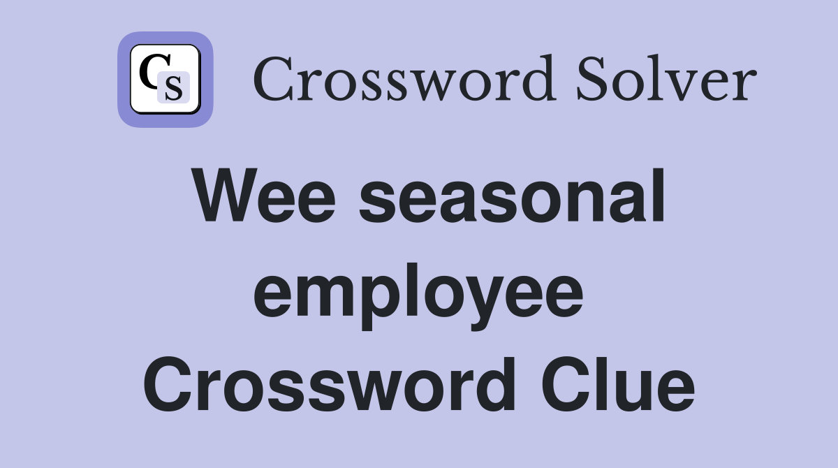Wee seasonal employee Crossword Clue