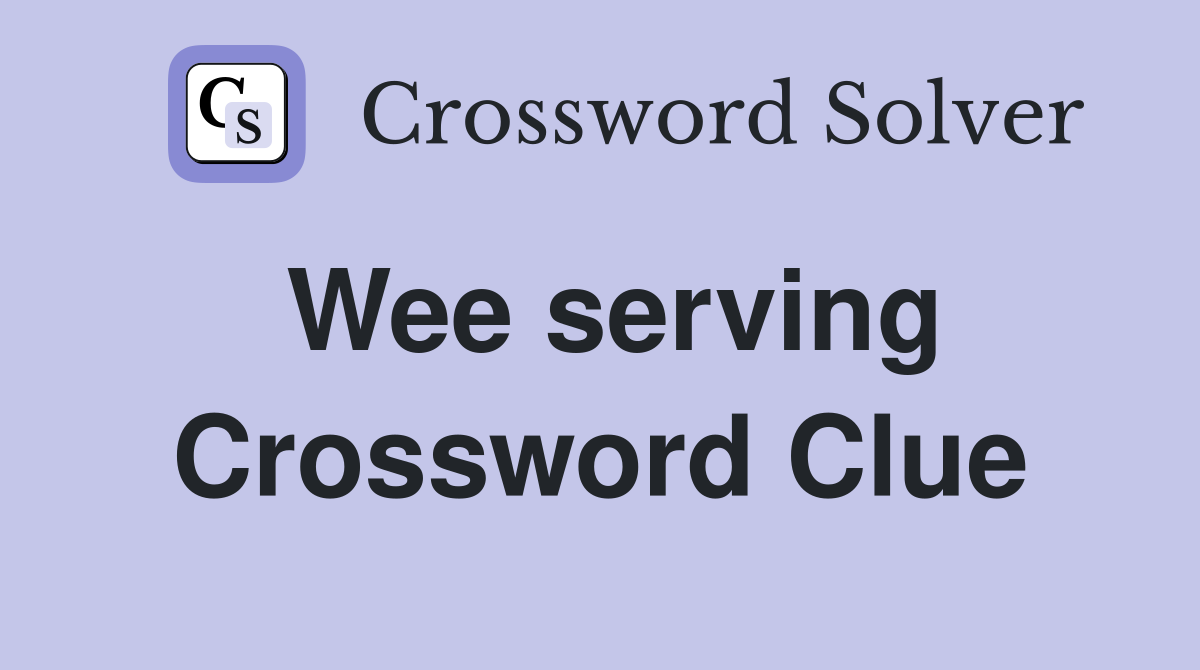 Wee serving Crossword Clue