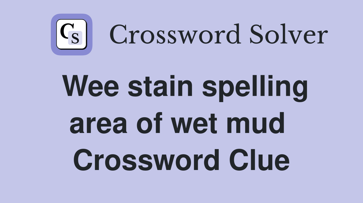 Wee stain spelling area of wet mud  Crossword Clue