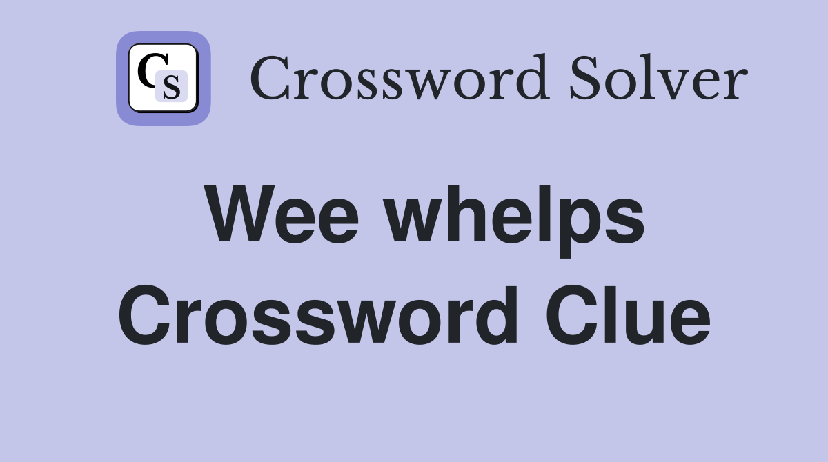 Wee whelps Crossword Clue