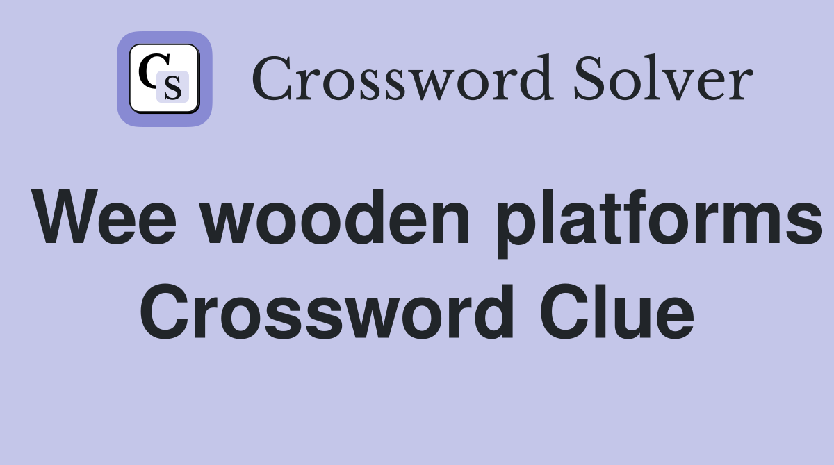 Wee wooden platforms Crossword Clue