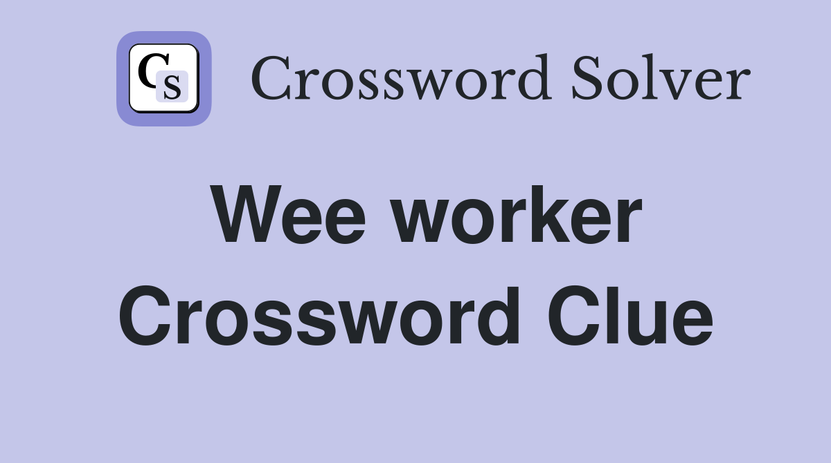 Wee worker Crossword Clue