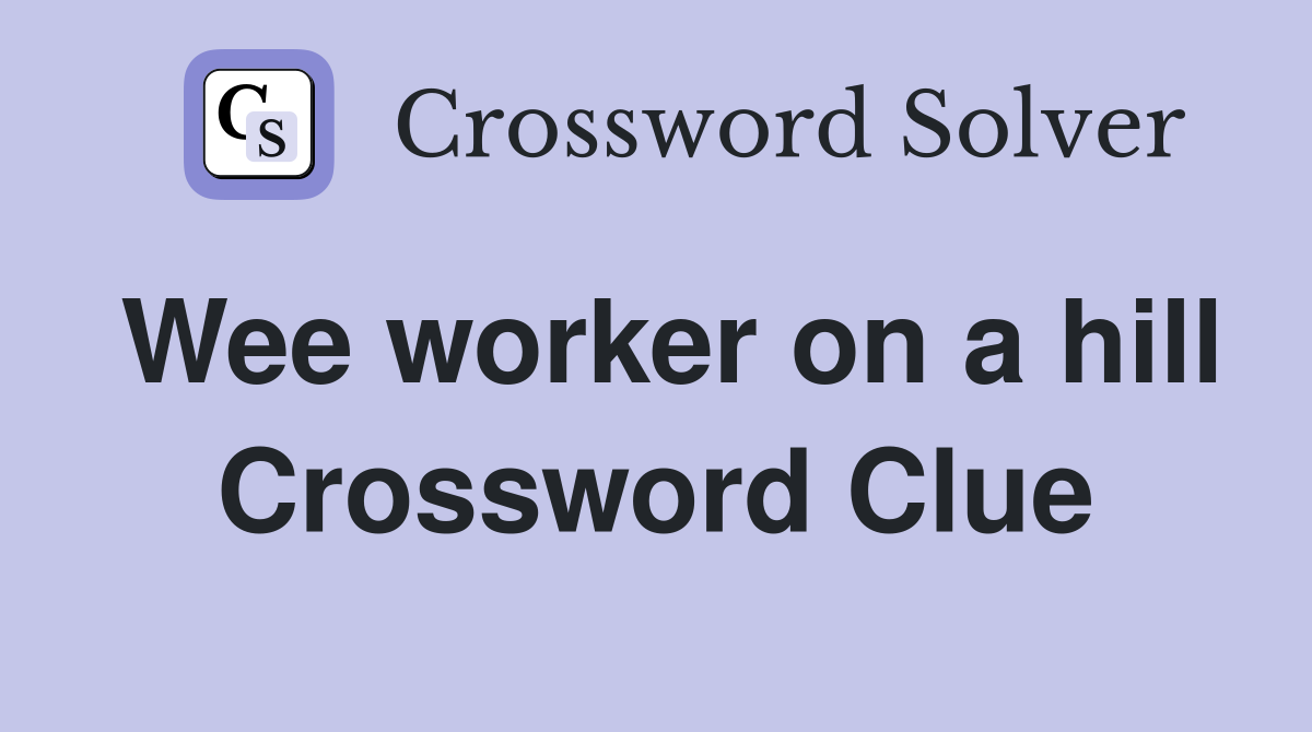 Wee worker on a hill Crossword Clue