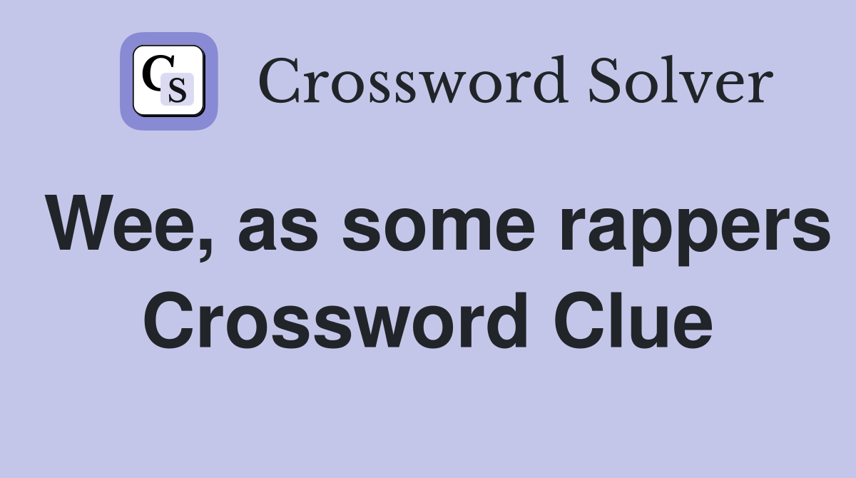 Wee, as some rappers Crossword Clue