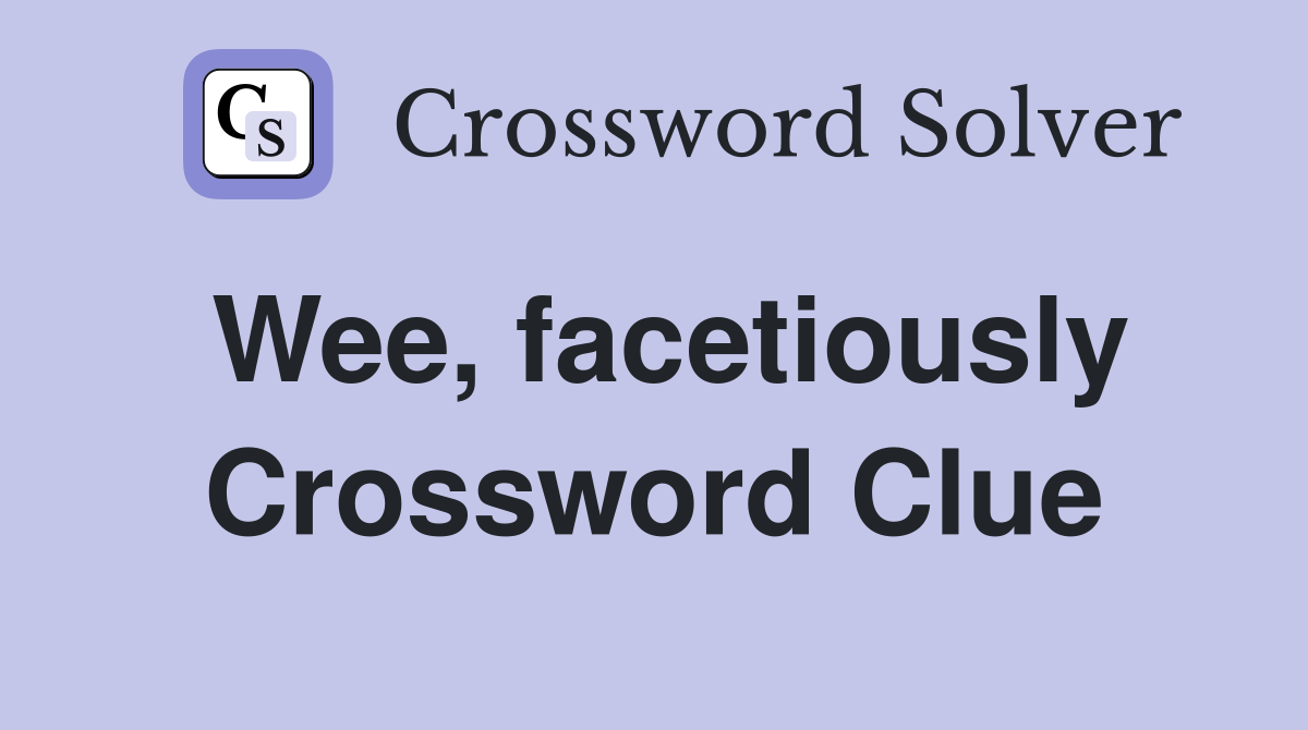 Wee, facetiously Crossword Clue