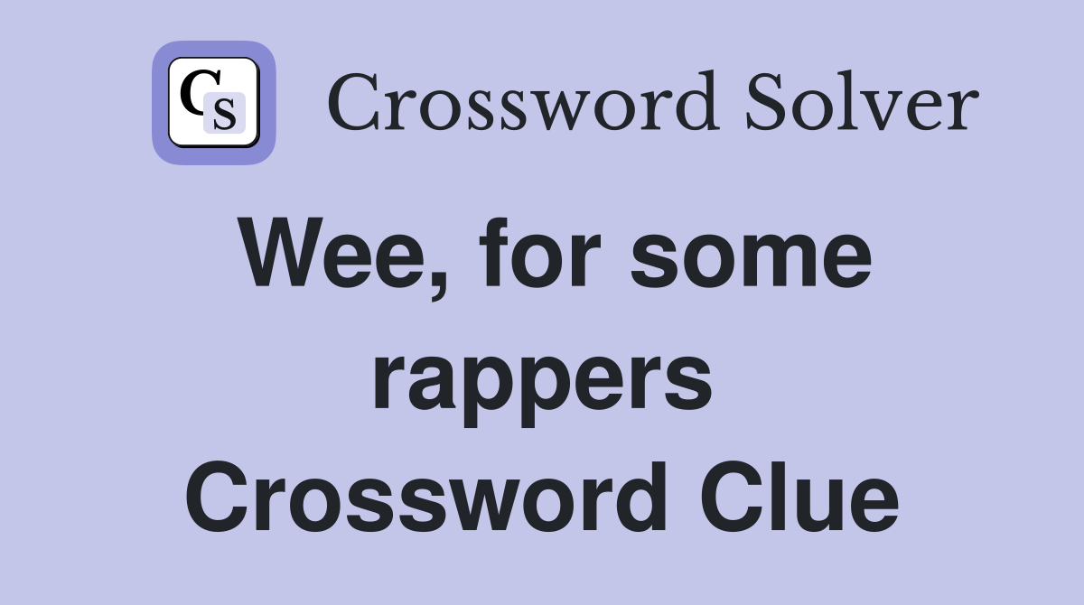 Wee, for some rappers Crossword Clue