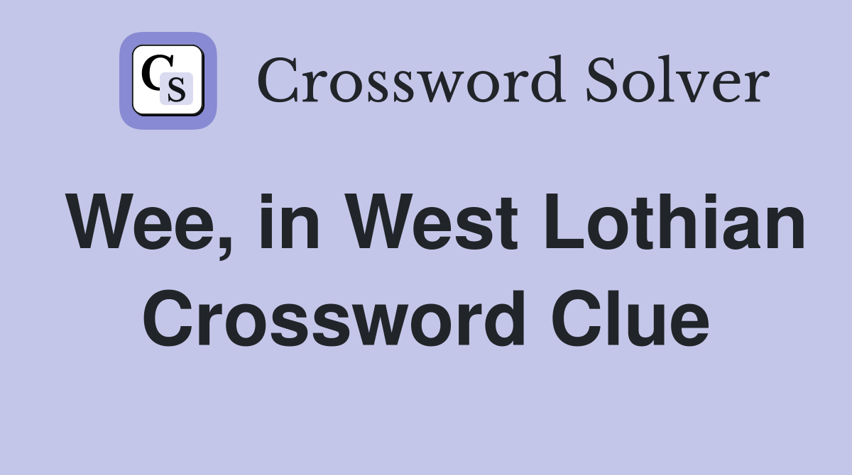 Wee, in West Lothian Crossword Clue