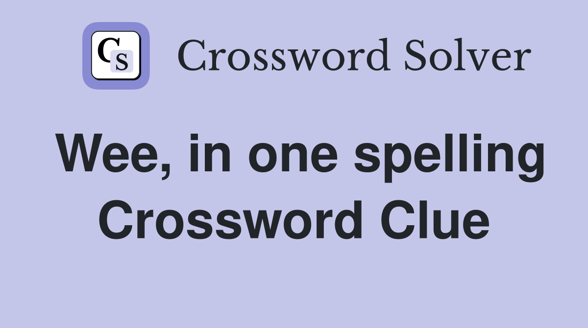 Wee, in one spelling Crossword Clue