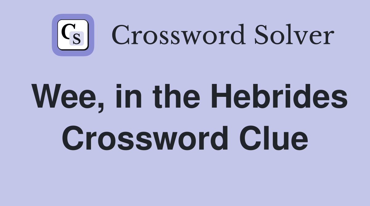 Wee, in the Hebrides Crossword Clue