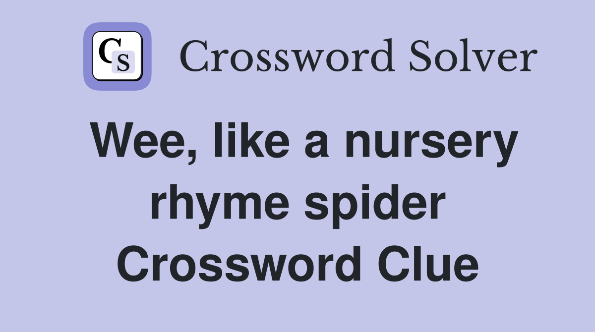 Wee, like a nursery rhyme spider Crossword Clue