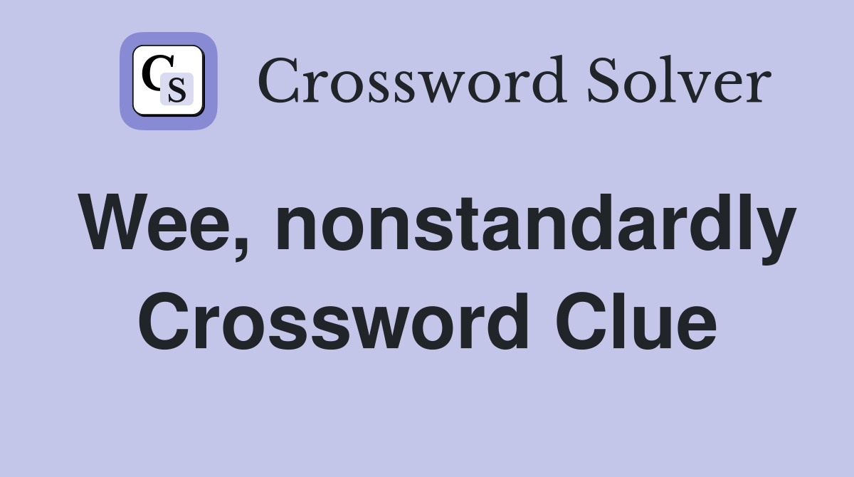 Wee, nonstandardly Crossword Clue