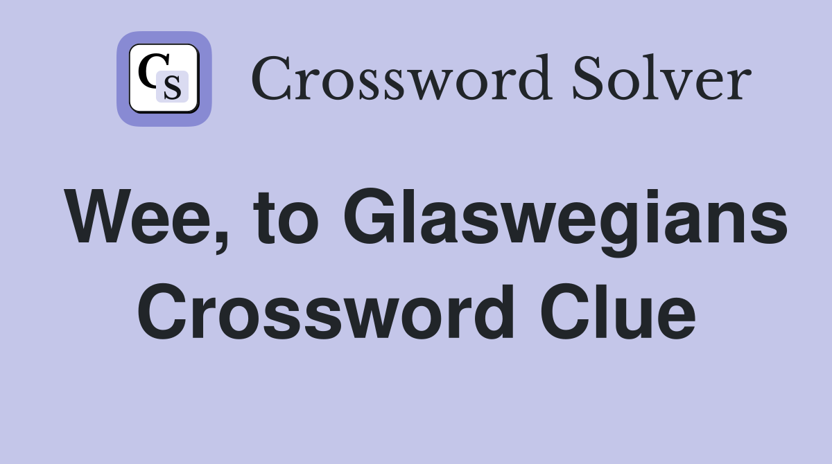 Wee, to Glaswegians Crossword Clue