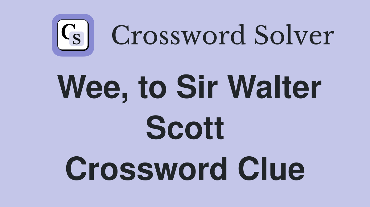 Wee, to Sir Walter Scott Crossword Clue