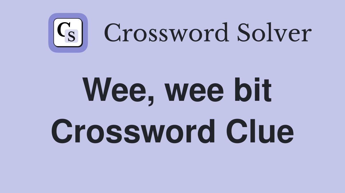 Wee, wee bit Crossword Clue