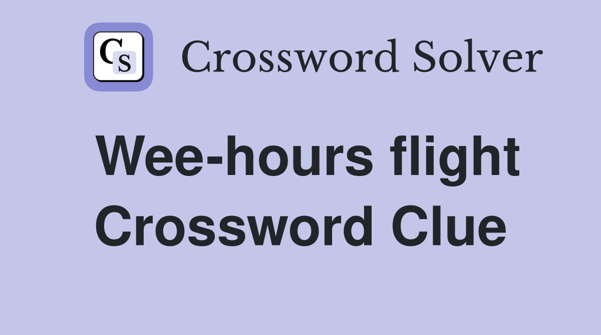 Wee-hours flight Crossword Clue