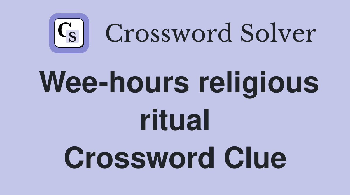 Wee-hours religious ritual Crossword Clue
