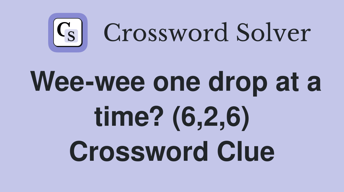 Wee-wee one drop at a time? (6,2,6) Crossword Clue