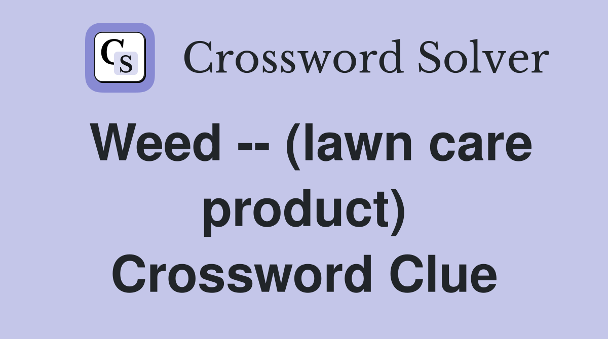 Weed -- (lawn care product) Crossword Clue