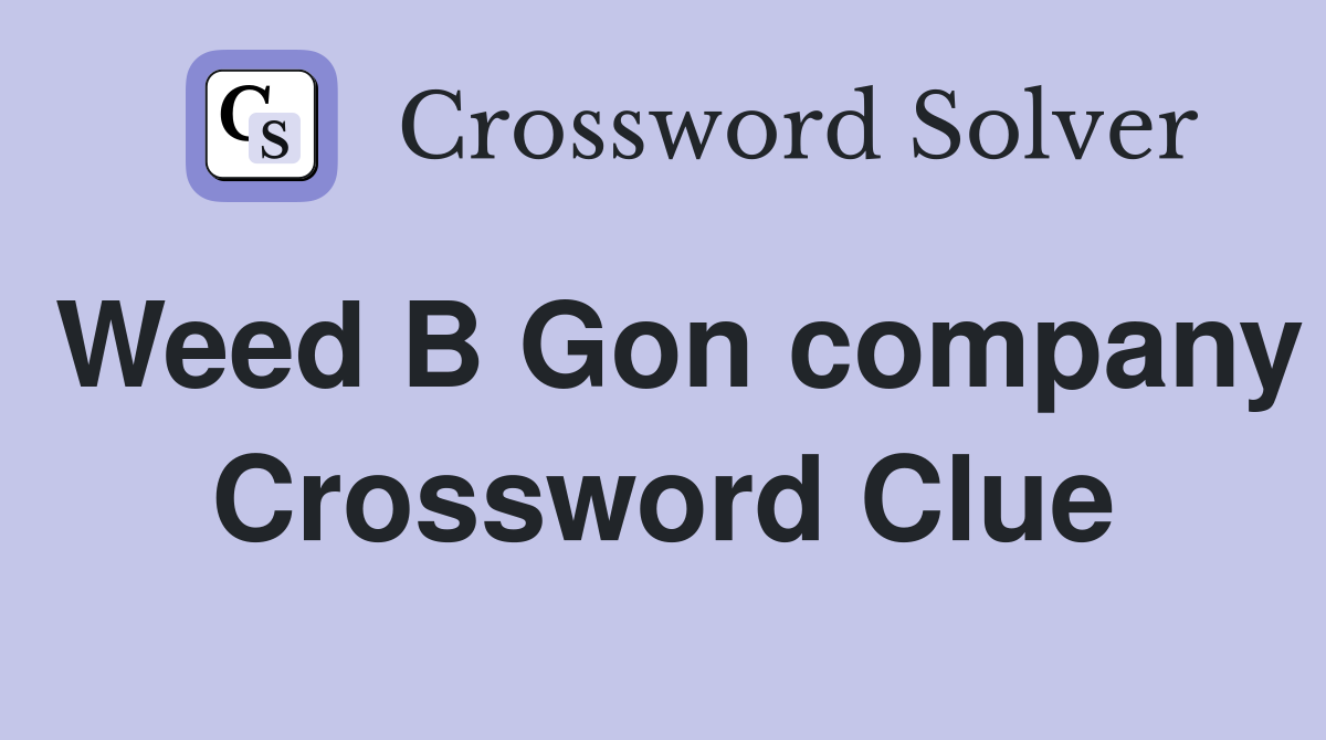 Weed B Gon company Crossword Clue