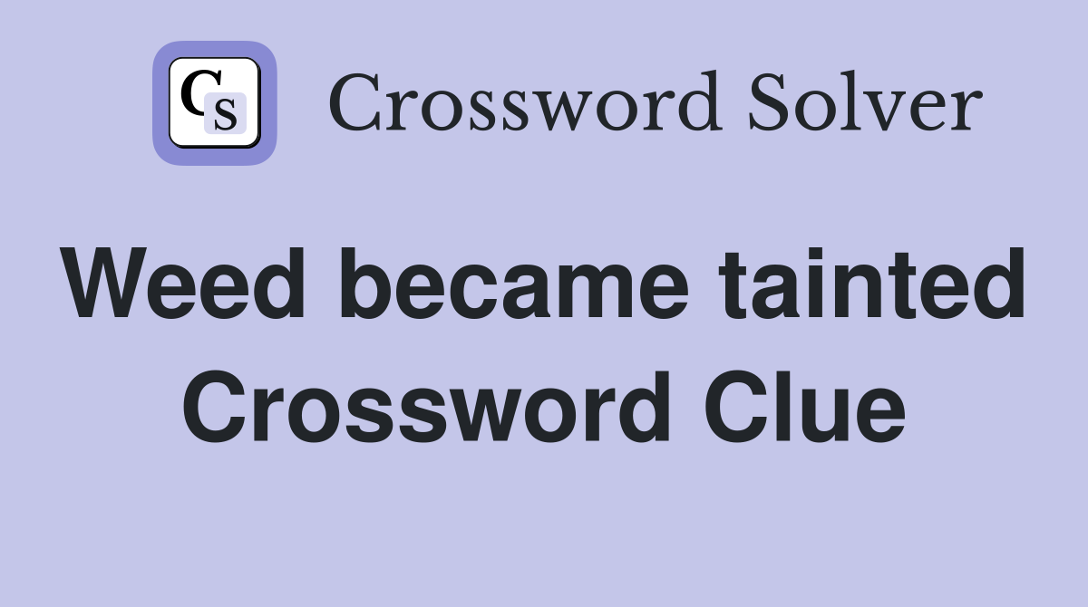 Weed became tainted  Crossword Clue