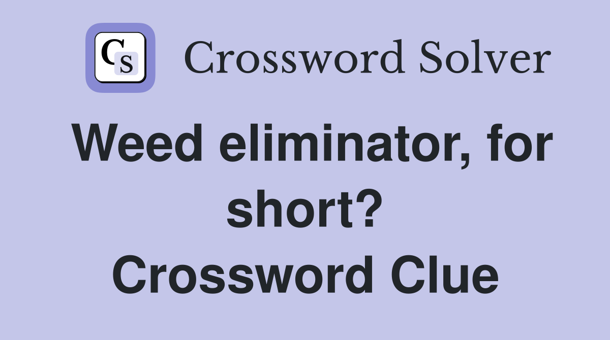 Weed eliminator, for short? Crossword Clue